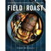 Field Roast: 101 Artisan Vegan Meat Recipes to Cook, Share, and Savor