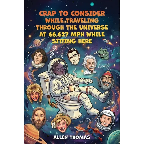 Crap to Consider While Traveling Through the Universe at 66,627 MPH While Sitting Here