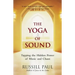 The Yoga of Sound: Tapping the Hidden Power of Music and Chant