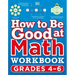 How to Be Good at Math Workbook, Grades 4-6: The Simplest-Ever Visual Workbook