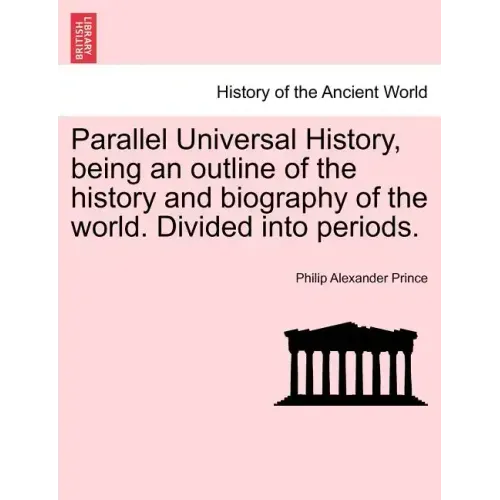Parallel Universal History, being an outline of the history and biography of the world. Divided into periods.