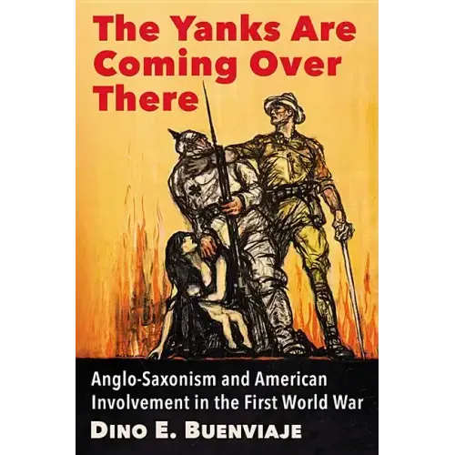The Yanks Are Coming Over There: Anglo-Saxonism and American Involvement in the First World War