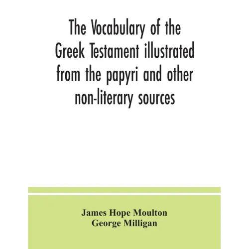 The vocabulary of the Greek Testament illustrated from the papyri and other non-literary sources
