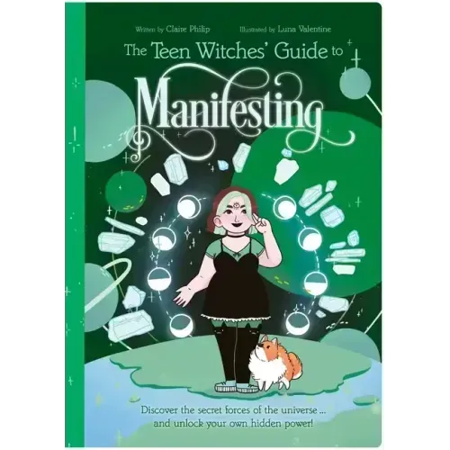 The Teen Witches' Guide to Manifesting: Discover the Secret Forces of the Universe ... and Unlock Your Own Hidden Power!