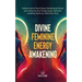 Divine Feminine Energy: Goddess Spiritual Secret Energy. Manifesting for Women and Healing Your Soul Through Ancient Spirituality. Awakening Secrets y