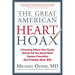 The Great American Heart Hoax: Lifesaving Advice Your Doctor Should Tell You about Heart Disease Prevention (But Probably Never Will)