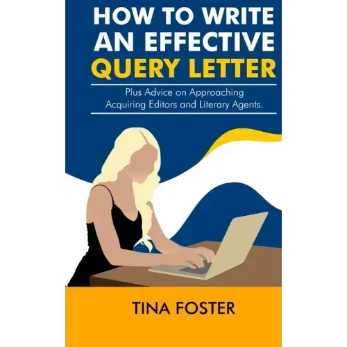 How to Write an Effective Query Letter: Plus Advice on Approaching Acquiring Editors and Literary Agents