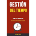 Gestión del Tiempo: Cómo Ser Productivo (Guía Sencilla Para Gestionar Tu Tiempo)