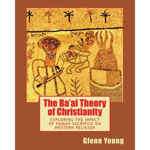 The Ba'al Theory of Christianity: Exploring the Impact of Human Sacrifice on Western Religion