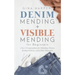 Denim Mending + Visible Mending for Beginners: 2-in-1 Compendium for Mending Denim, Knitted Fabrics, and Other Materials