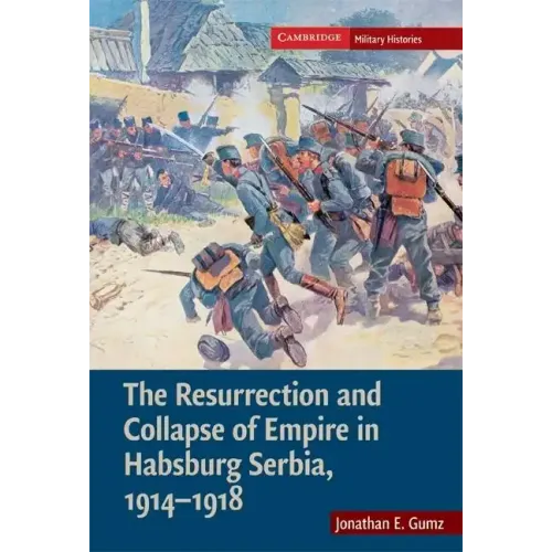 The Resurrection and Collapse of Empire in Habsburg Serbia, 1914-1918