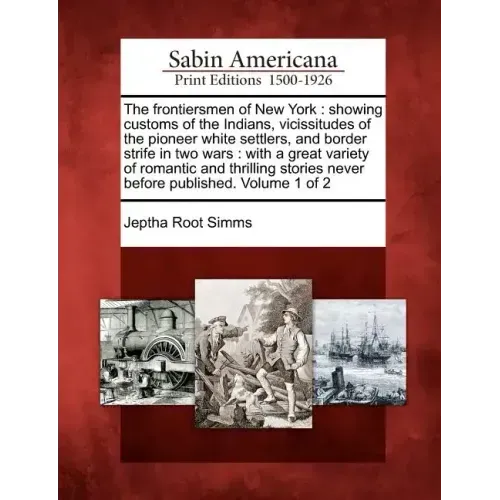 The frontiersmen of New York: showing customs of the Indians, vicissitudes of the pioneer white settlers, and border strife in two wars: with a grea