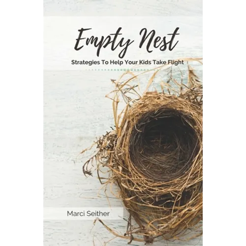 Empty Nest: Strategies To Help Your Kids Take Flight
