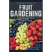 Complete Guide to Fruit Gardening: Delectable Guide to Growing Fruits in Your Home Gaarden
