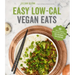 Easy Low-Cal Vegan Eats: 60 Flavor-Packed Recipes with Less Than 400 Calories Per Serving