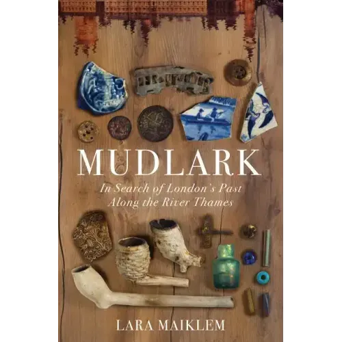 Mudlark: In Search of London's Past Along the River Thames
