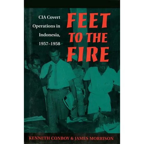 Feet to the Fire: CIA Covert Operations in Indonesia, 1957-1958
