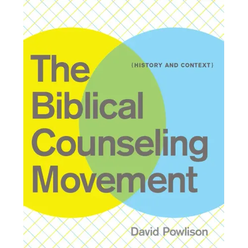 The Biblical Counseling Movement: History and Context