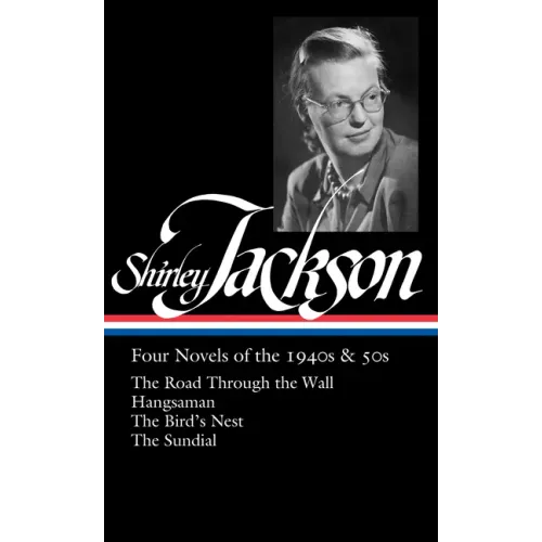 Shirley Jackson: Four Novels of the 1940s & 50s (Loa #336): The Road Through the Wall / Hangsaman / The Bird's Nest / The Sundial