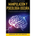 Manipulación y Psicología Oscura (Manipulation & Dark Psychology): Cómo Analizar a las Personas y Detectar el Engaño, con Técnicas de Persuasión, PNL
