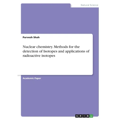 Nuclear chemistry. Methods for the detection of Isotopes and applications of radioactive isotopes