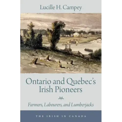 Ontario and Quebec's Irish Pioneers: Farmers, Labourers, and Lumberjacks