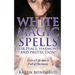 Wicca: White Magic Spells: White Magic Spells for Peace, Harmony and Protection! Live a Life That Is Full of Harmony