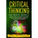 Critical Thinking And Mental Models: The Great Course to Emulate Effective Thinking Systems of the Most Successful Leaders. Think Fast, Set Goals and