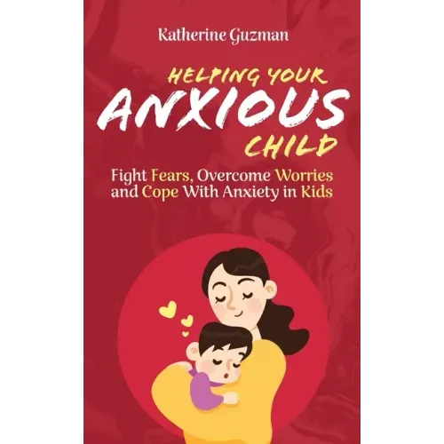 Helping Your Anxious Child: Fight Fears, Overcome Worries, and Cope with Anxiety in Kids