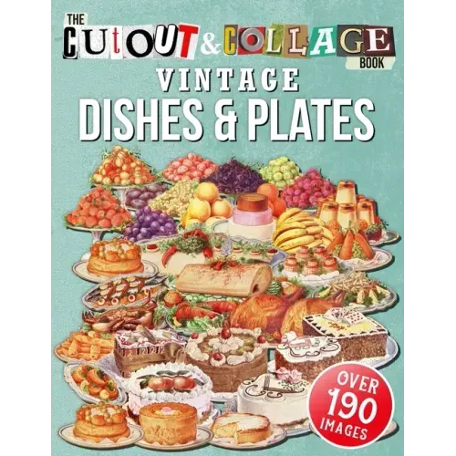 The Cut Out And Collage Book Vintage Dishes And Plates: Over 190 High Quality Vintage Dishes And Plates Illustrations For Collage And Mixed Media Arti