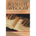 So What Wisdom: Living Wisely with Eternity in View