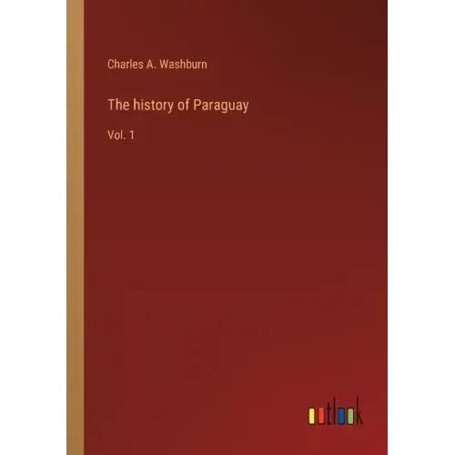 The history of Paraguay: Vol. 1