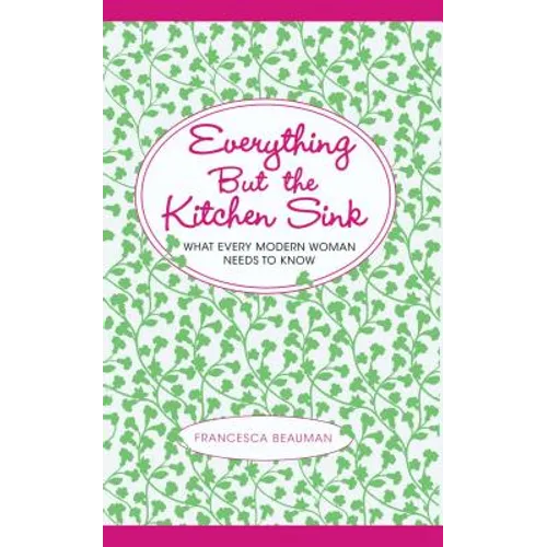 Everything But the Kitchen Sink: What Every Modern Woman Needs to Know