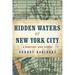 Hidden Waters of New York City: A History and Guide to 101 Forgotten Lakes, Ponds, Creeks, and Streams in the Five Boroughs