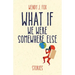 What If We Were Somewhere Else