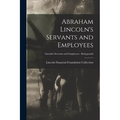 Abraham Lincoln's Servants and Employees; Lincoln's Servants and Employees - Bodyguards