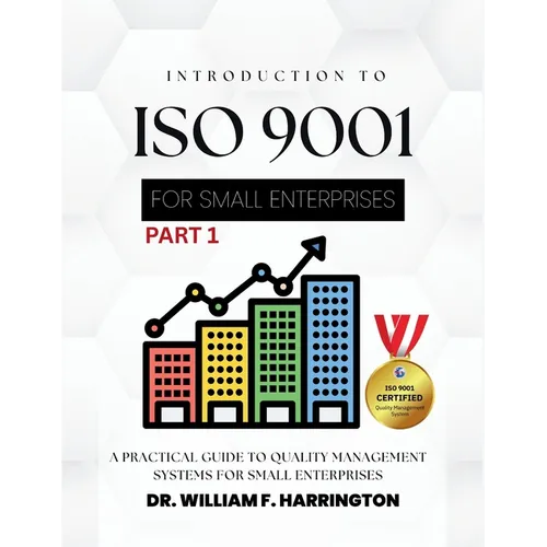 Introduction to ISO 9001 for Small Enterprises: A Practical Guide to Quality Management Systems for Small Enterprises