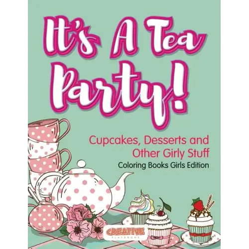 It's A Tea Party! Cupcakes, Desserts and Other Girly Stuff Coloring Books Girls Edition