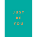 Just Be You: Inspirational Quotes and Awesome Affirmations for Staying True to Yourself