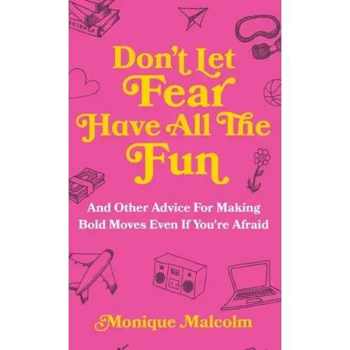 Don't Let Fear Have All The Fun: and other advice for making bold moves even if you're afraid