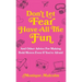 Don't Let Fear Have All The Fun: and other advice for making bold moves even if you're afraid