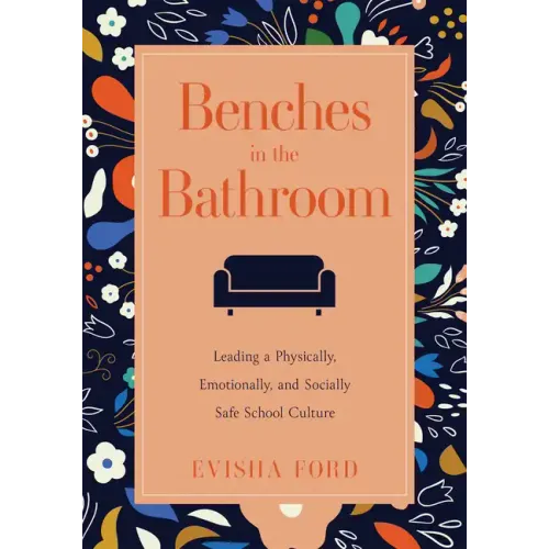 Benches in the Bathroom: Leading a Physically, Emotionally, and Socially Safe School Culture (Establish a Wellness Culture in Your School or District