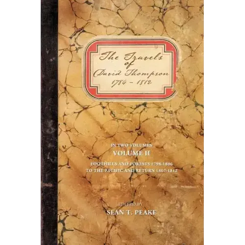 The Travels of David Thompson 1784-1812: Volume II Foothills and Forests 1798-1806, to the Pacific and Return 1807-1812