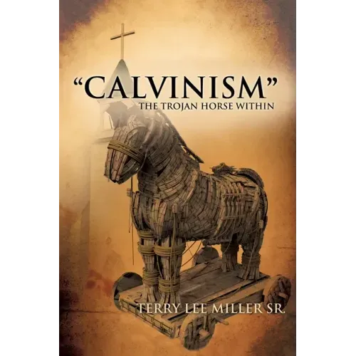 CALVINISM The Trojan Horse Within