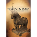 CALVINISM The Trojan Horse Within