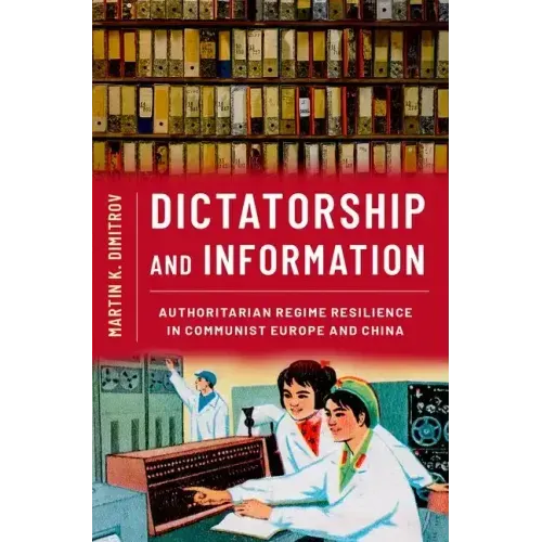 Dictatorship and Information: Authoritarian Regime Resilience in Communist Europe and China