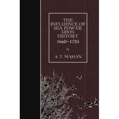 The Influence of Sea Power Upon History, 1660-1783