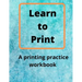 Learn to Print: A Printing Practice Workbook