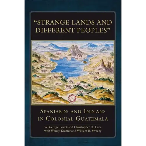 Strange Lands and Different Peoples: Spaniards and Indians in Colonial Guatemala