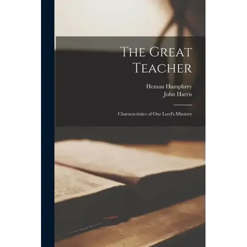 The Great Teacher: Characteristics of Our Lord's Ministry